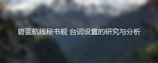碧蓝航线秘书舰 台词设置的研究与分析