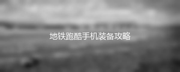 地铁跑酷手机装备攻略