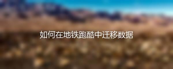 如何在地铁跑酷中迁移数据