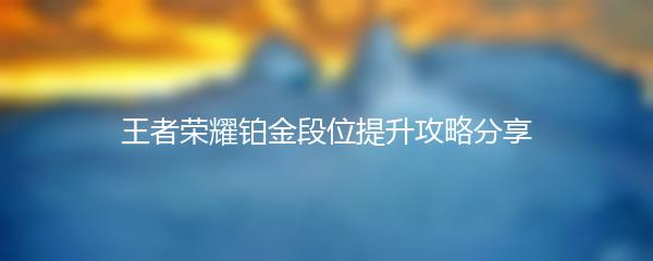 王者荣耀铂金段位提升攻略分享