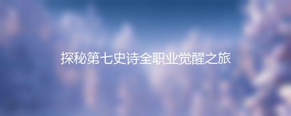 探秘第七史诗全职业觉醒之旅