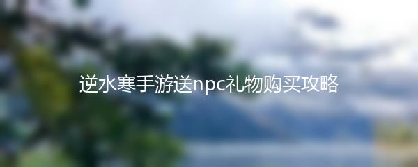 逆水寒手游送npc礼物购买攻略