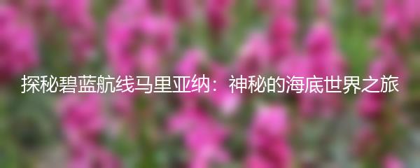 探秘碧蓝航线马里亚纳：神秘的海底世界之旅