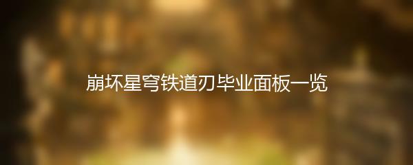 崩坏星穹铁道刃毕业面板一览