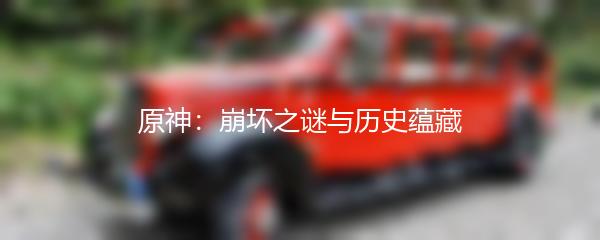 原神：崩坏之谜与历史蕴藏