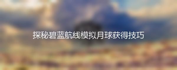 探秘碧蓝航线模拟月球获得技巧