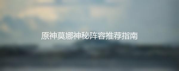 原神莫娜神秘阵容推荐指南