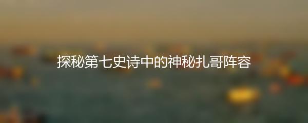 探秘第七史诗中的神秘扎哥阵容