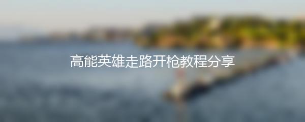 高能英雄走路开枪教程分享