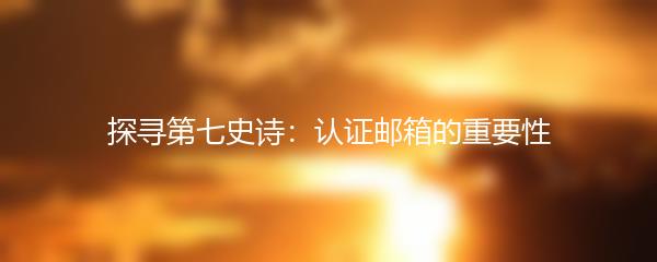 探寻第七史诗：认证邮箱的重要性