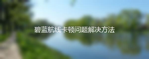 碧蓝航线卡顿问题解决方法