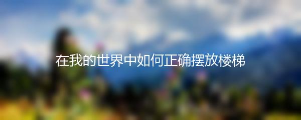 在我的世界中如何正确摆放楼梯