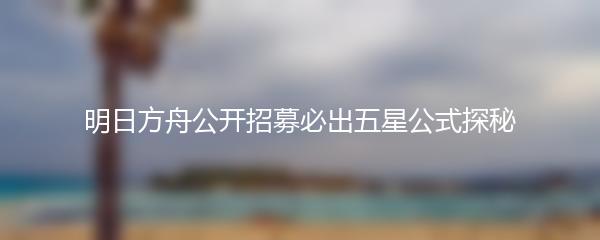 明日方舟公开招募必出五星公式探秘