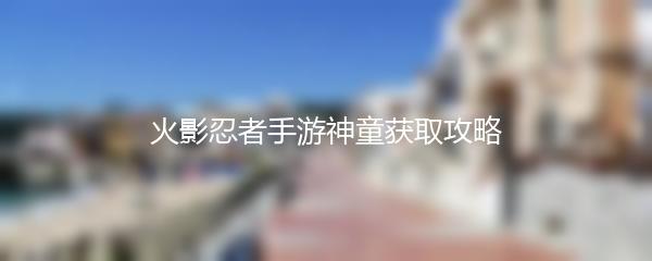 火影忍者手游神童获取攻略