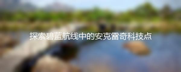 探索碧蓝航线中的安克雷奇科技点
