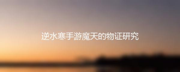 逆水寒手游魔天的物证研究
