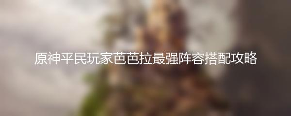 原神平民玩家芭芭拉最强阵容搭配攻略