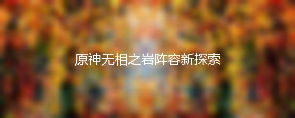 原神无相之岩阵容新探索