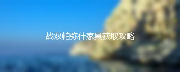 战双帕弥什家具获取攻略