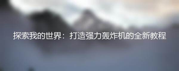 探索我的世界：打造强力轰炸机的全新教程