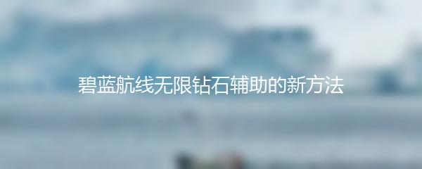 碧蓝航线无限钻石辅助的新方法
