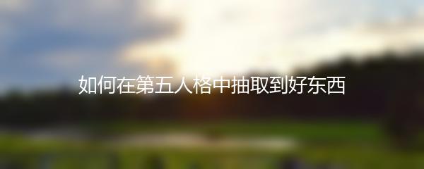 如何在第五人格中抽取到好东西