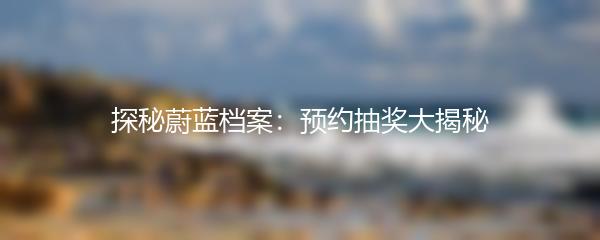 探秘蔚蓝档案：预约抽奖大揭秘