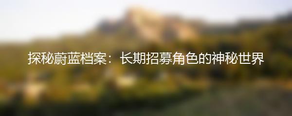 探秘蔚蓝档案：长期招募角色的神秘世界