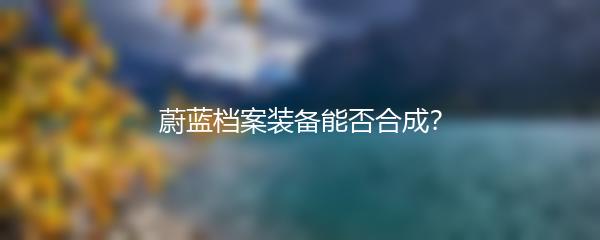 蔚蓝档案装备能否合成？