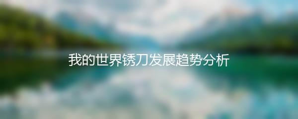 我的世界锈刀发展趋势分析