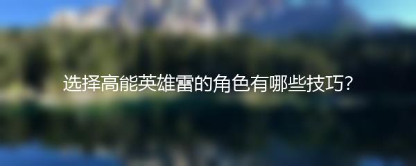 选择高能英雄雷的角色有哪些技巧？