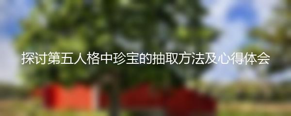 探讨第五人格中珍宝的抽取方法及心得体会
