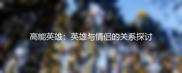 高能英雄：英雄与情侣的关系探讨