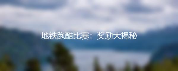 地铁跑酷比赛：奖励大揭秘