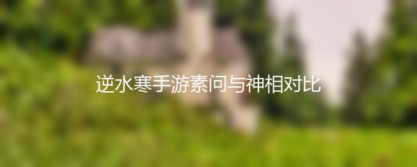 逆水寒手游素问与神相对比