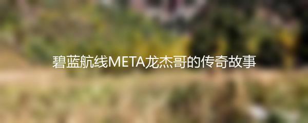 碧蓝航线META龙杰哥的传奇故事