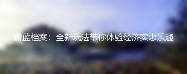 蔚蓝档案：全新玩法带你体验经济实惠乐趣