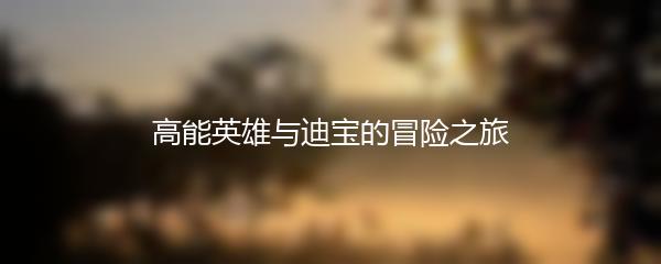 高能英雄与迪宝的冒险之旅