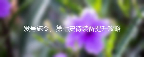 发号施令，第七史诗装备提升攻略