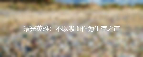 曙光英雄：不以吸血作为生存之道