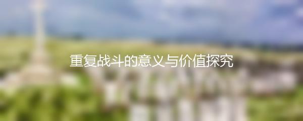 重复战斗的意义与价值探究