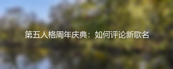 第五人格周年庆典：如何评论新歌名