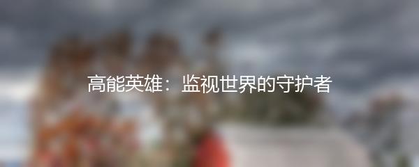 高能英雄：监视世界的守护者