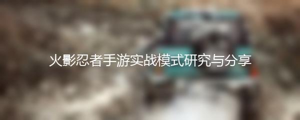 火影忍者手游实战模式研究与分享