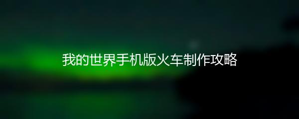 我的世界手机版火车制作攻略