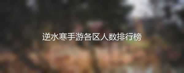 逆水寒手游各区人数排行榜