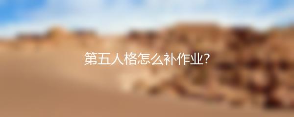 第五人格怎么补作业？
