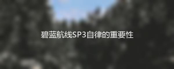 碧蓝航线SP3自律的重要性