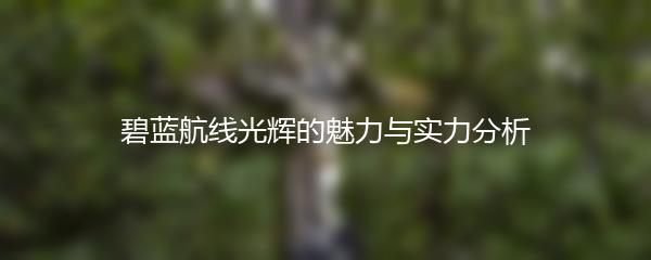 碧蓝航线光辉的魅力与实力分析