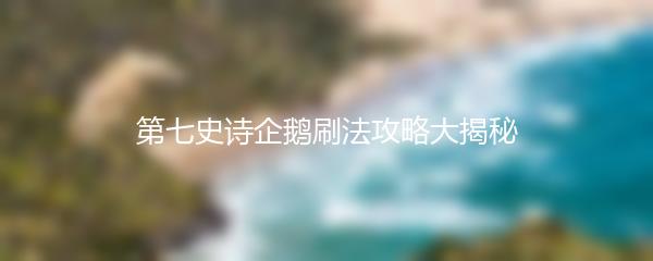 第七史诗企鹅刷法攻略大揭秘